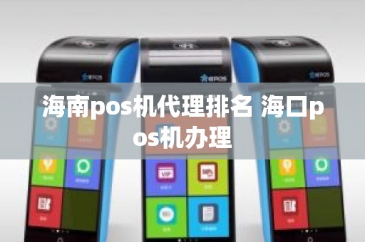 海南pos机代理排名 海口pos机办理