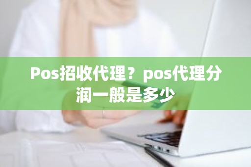 Pos招收代理？pos代理分润一般是多少
