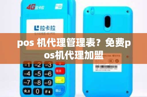 pos 机代理管理表？免费pos机代理加盟