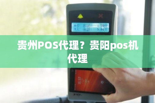 贵州POS代理？贵阳pos机代理