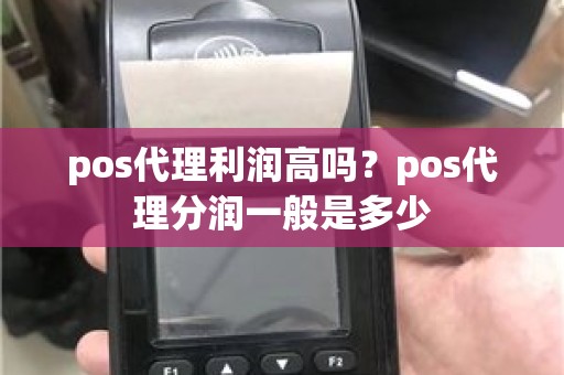 pos代理利润高吗？pos代理分润一般是多少