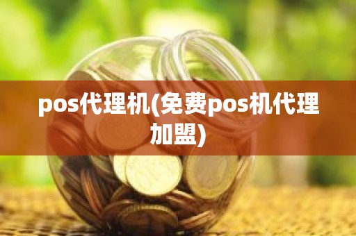 pos代理机(免费pos机代理加盟)