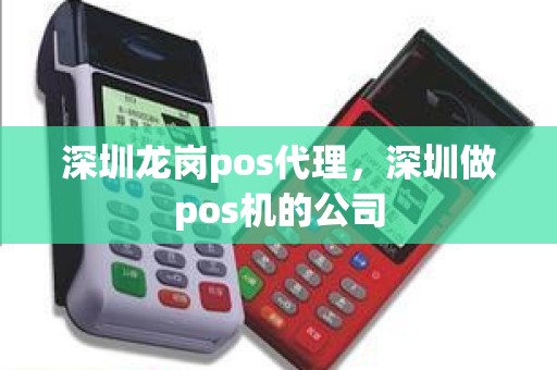 深圳龙岗pos代理，深圳做pos机的公司