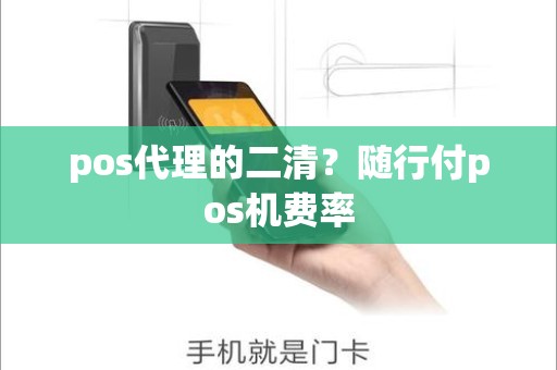 pos代理的二清？随行付pos机费率