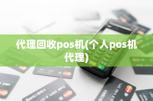 代理回收pos机(个人pos机代理)