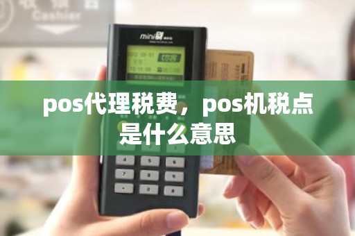 pos代理税费，pos机税点是什么意思
