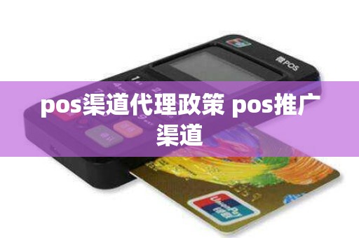 pos渠道代理政策 pos推广渠道