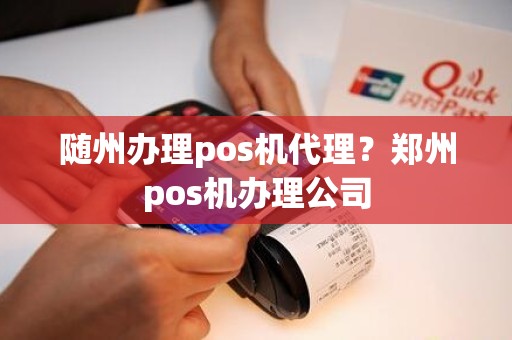 随州办理pos机代理？郑州pos机办理公司