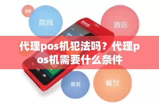 代理pos机犯法吗？代理pos机需要什么条件