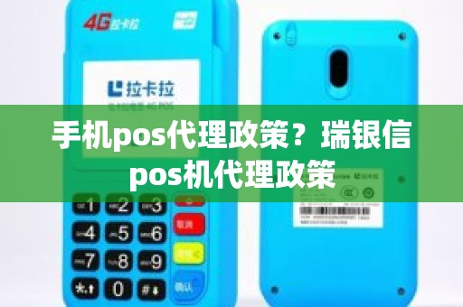 手机pos代理政策？瑞银信pos机代理政策