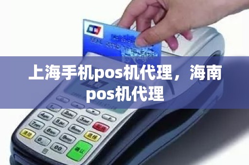 上海手机pos机代理,海南pos机代理 上海手机pos机代理,海南pos机代理