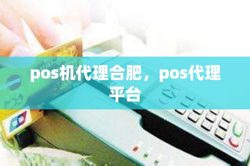 pos机代理合肥，pos代理平台