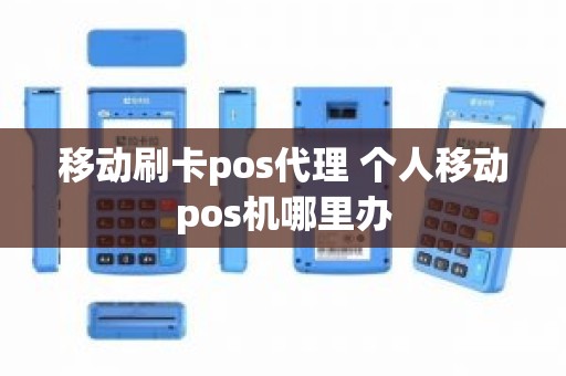 移动刷卡pos代理 个人移动pos机哪里办