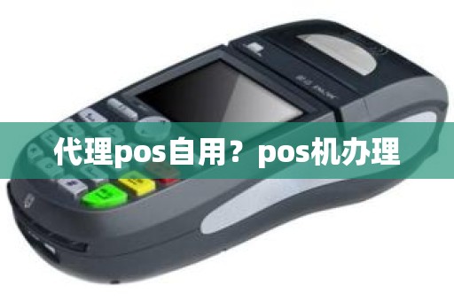 代理pos自用？pos机办理