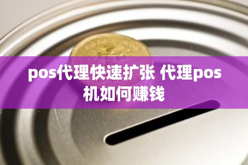 pos代理快速扩张 代理pos机如何赚钱