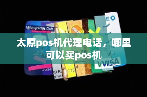 太原pos机代理电话，哪里可以买pos机