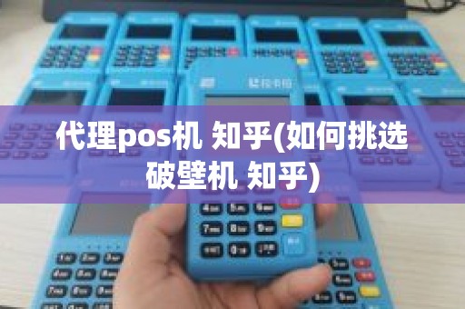 代理pos机 知乎(如何挑选破壁机 知乎)