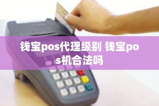 钱宝pos代理级别 钱宝pos机合法吗