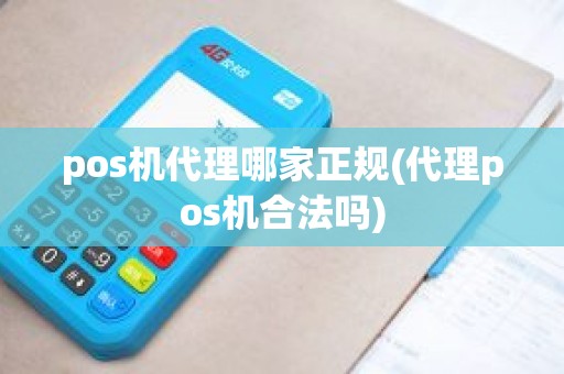 pos机代理哪家正规(代理pos机合法吗)