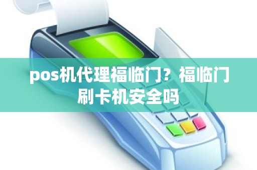 pos机代理福临门？福临门刷卡机安全吗