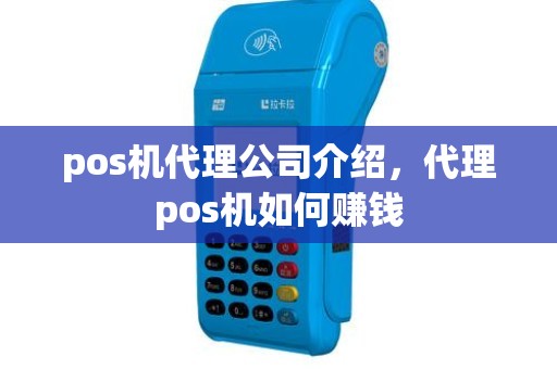 pos机代理公司介绍，代理pos机如何赚钱