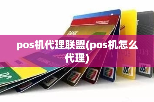 pos机代理联盟(pos机怎么代理)