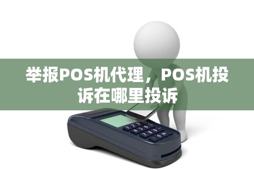 举报POS机代理，POS机投诉在哪里投诉