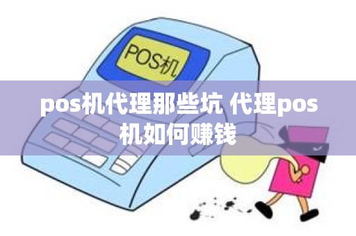 pos机代理那些坑 代理pos机如何赚钱