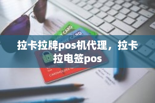 拉卡拉牌pos机代理，拉卡拉电签pos