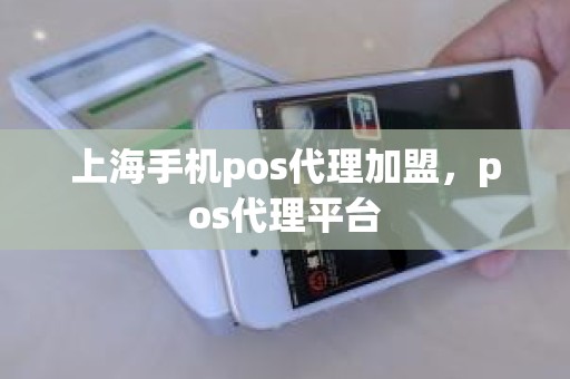 上海手机pos代理加盟，pos代理平台