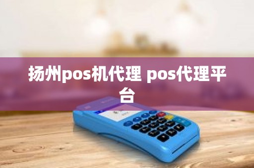 扬州pos机代理 pos代理平台