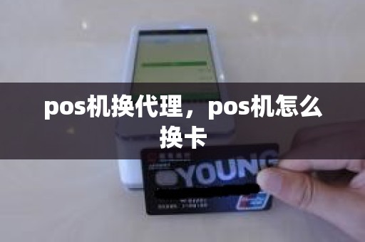 pos机换代理，pos机怎么换卡