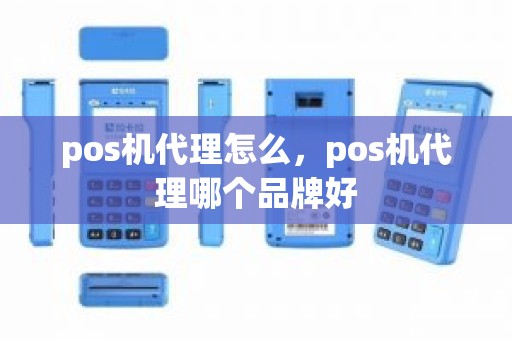 pos机代理怎么，pos机代理哪个品牌好