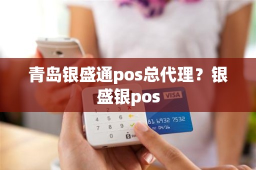 青岛银盛通pos总代理？银盛银pos