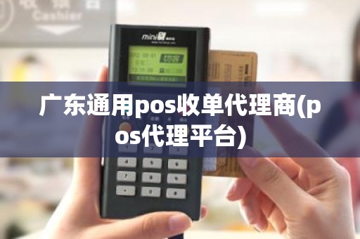 广东通用pos收单代理商(pos代理平台)