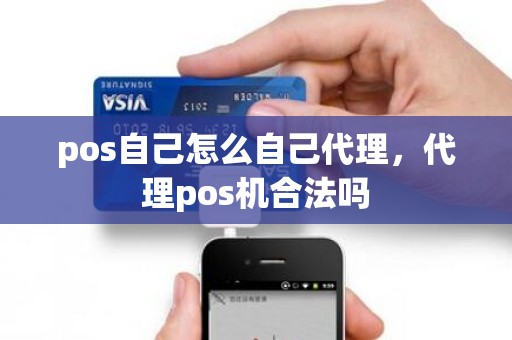 pos自己怎么自己代理，代理pos机合法吗