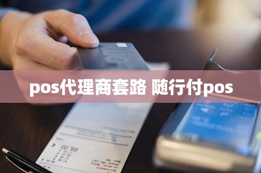 pos代理商套路 随行付pos