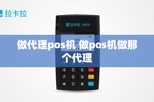 做代理pos机 做pos机做那个代理