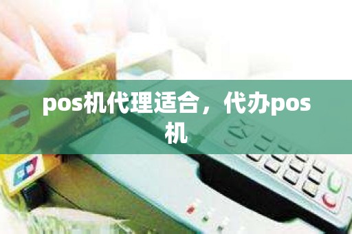 pos机代理适合，代办pos机