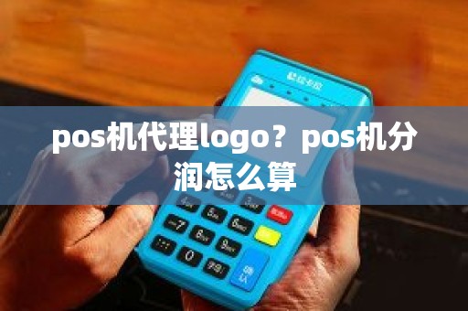 pos机代理logo？pos机分润怎么算