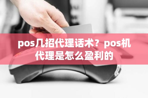 pos几招代理话术？pos机代理是怎么盈利的