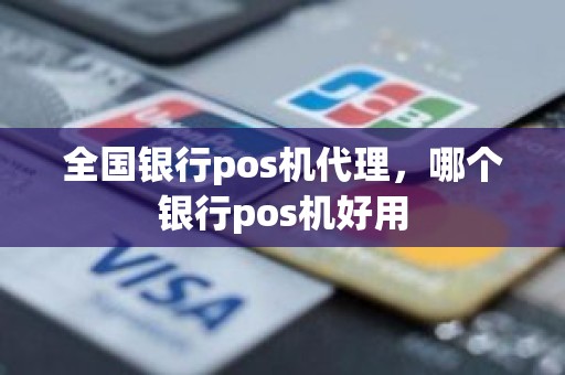 全国银行pos机代理，哪个银行pos机好用