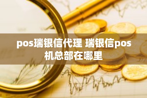 pos瑞银信代理 瑞银信pos机总部在哪里 pos瑞银信代理 瑞银信pos机总部在哪里