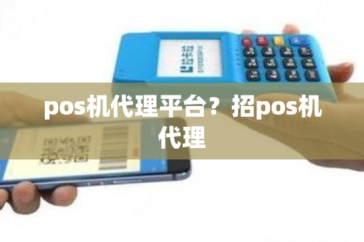 pos机代理平台？招pos机代理