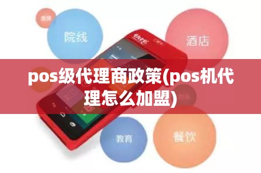 pos级代理商政策(pos机代理怎么加盟)