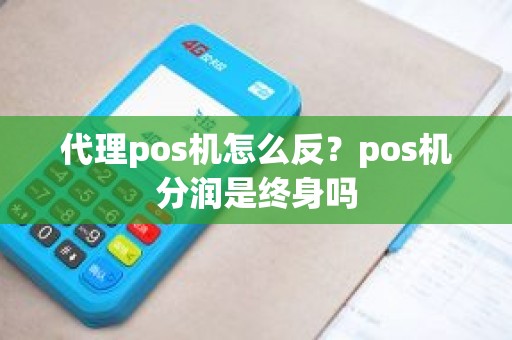 代理pos机怎么反？pos机分润是终身吗