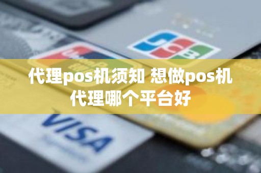 代理pos机须知 想做pos机代理哪个平台好