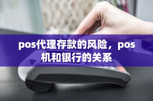 pos代理存款的风险，pos机和银行的关系