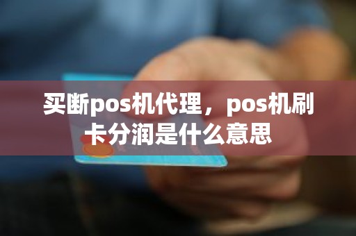 买断pos机代理，pos机刷卡分润是什么意思