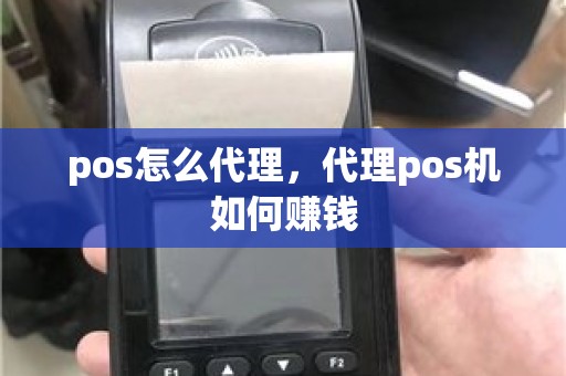 pos怎么代理，代理pos机如何赚钱